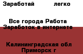 Заработай Bitcoin легко!!! - Все города Работа » Заработок в интернете   . Калининградская обл.,Приморск г.